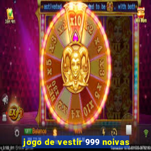 jogo de vestir 999 noivas